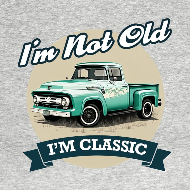 Im Not Old Im Classic - Vintage Retro truck by Odd World